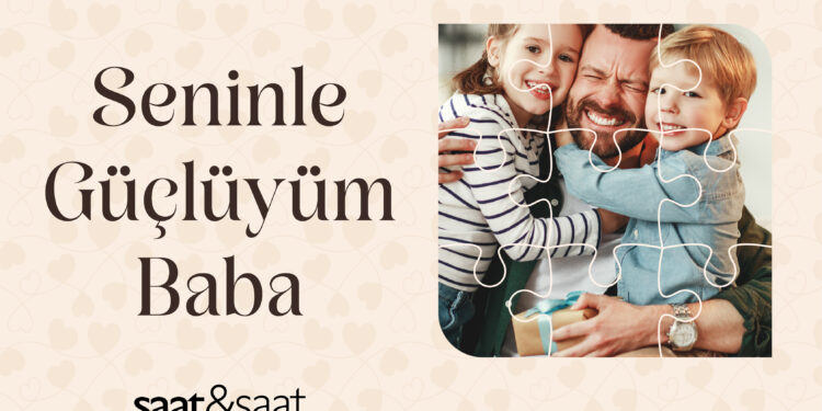 Saat&Saat’ten Babalar Günü’ne özel kampanya.